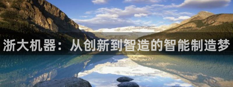 哈尔滨天辰娱乐：浙大机器：从创新到智造的智能制造梦